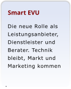 Smart EVU Die neue Rolle als Leistungsanbieter, Dienstleister und Berater. Technik bleibt, Markt und Marketing kommen   .