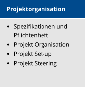 Projektorganisation   Spezifikationen und  Pflichtenheft   Projekt Organisation   Projekt Set-up   Projekt Steering